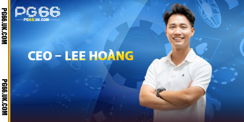 CEO – Lee Hoàng người quản lý tài tình