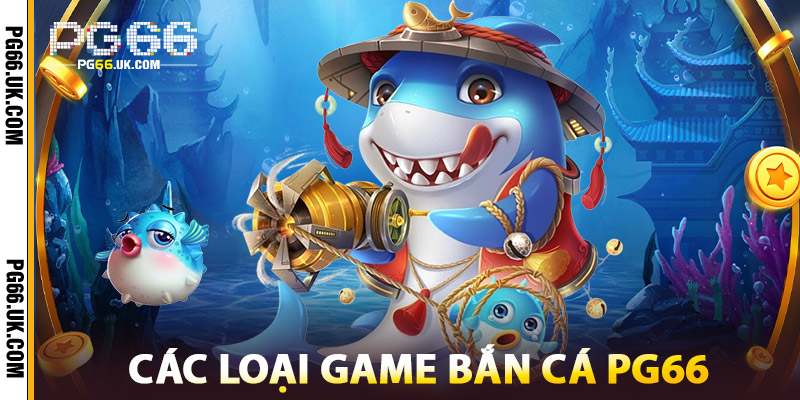 Các Loại Game Bắn Cá PG66