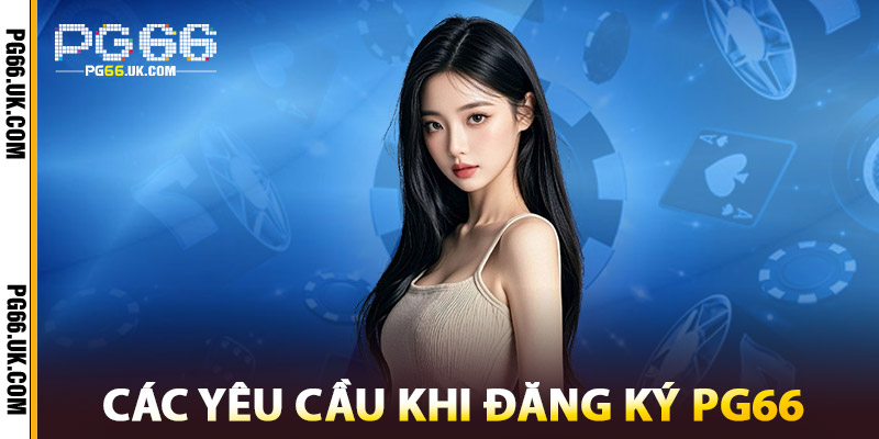Các Yêu Cầu Khi Đăng Ký PG66
