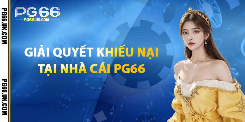 Giải Quyết Khiếu Nại Tại PG66
