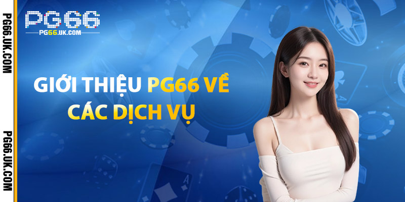 Giới Thiệu PG66 Về Các Dịch Vụ