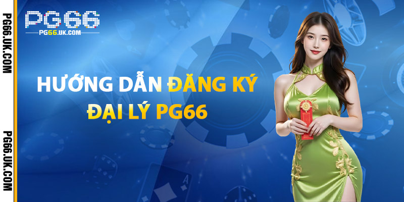 Hướng Dẫn Đăng Ký Đại Lý PG66