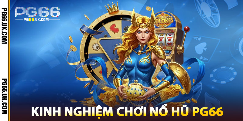 Kinh Nghiệm Chơi Nổ Hũ PG66