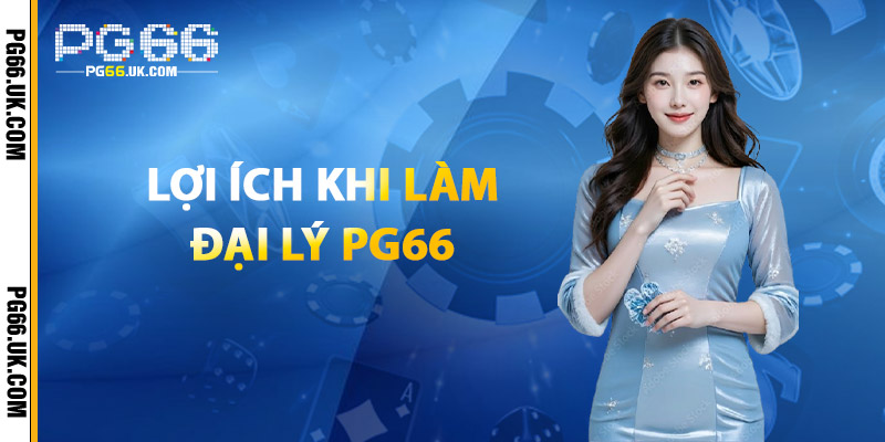 Lợi Ích Khi Làm Đại Lý PG66
