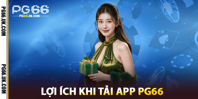 Lợi Ích Khi Tải App PG66