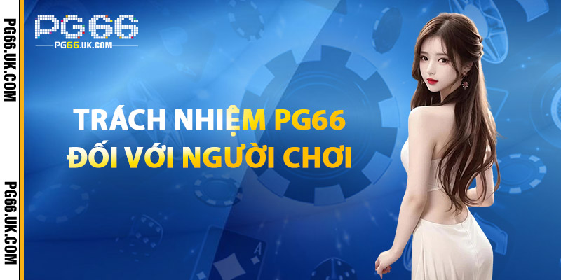 Trách Nhiệm PG66 Đối Với Người Chơi
