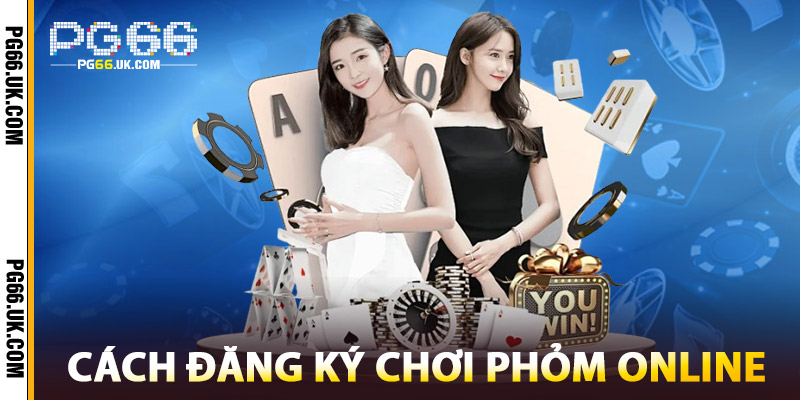 Cách Đăng Ký Chơi Phỏm Online