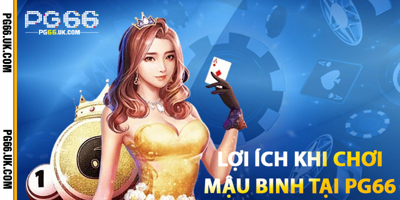 Lợi Ích Khi Chơi Mậu Binh Tại PG66